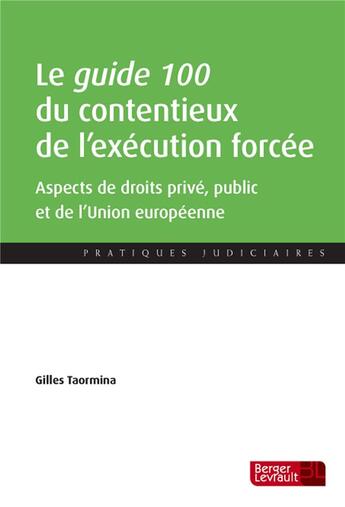 Couverture du livre « Le guide 100 du contentieux de l'exécution forcée ; aspects de droits privé, public et de lUnion européenne » de Gilles Taormina aux éditions Berger-levrault