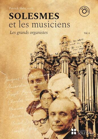 Couverture du livre « Solesmes et les musiciens Tome 4 : Les grands organistes : Jacques-Nicolas Lemmens, Alexandre Guilmant, Joseph Bonnet, Charles Tournemire, Maurice Duruflé, Olivier Messiaen, Marcel Dupré, Gaston Litaize » de Patrick Hala aux éditions Solesmes