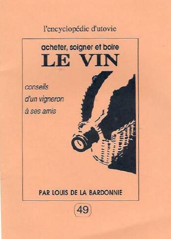 Couverture du livre « Acheter, soigner et boire le vin : conseils d'un vigneron à ses amis » de Louis De La Bardonnie aux éditions Utovie