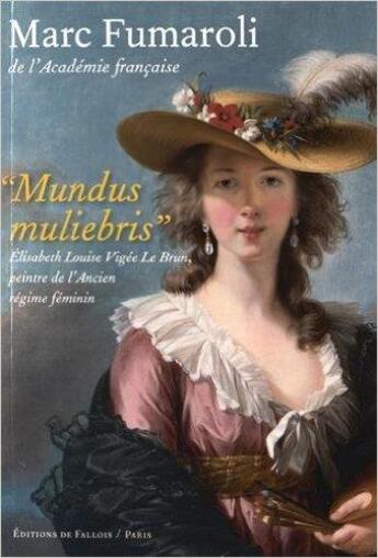 Couverture du livre « Mundus Muliebris ; Elisabeth Louise Vigée Le Brun, peintre de l'ancien régime feminin » de Marc Fumaroli aux éditions Fallois