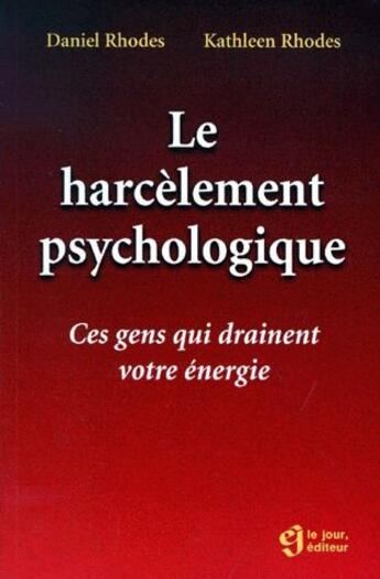 Couverture du livre « Le harcèlement psychologique ; ces gens qui vous drainent votre énergie » de Daniel Rhodes et Kathleen Rhodes aux éditions Le Jour