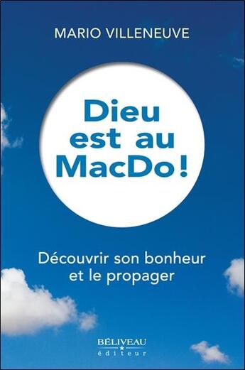 Couverture du livre « Dieu est au MacDo ! ; découvrir son bonheur et le propager » de Mario Villeneuve aux éditions Beliveau