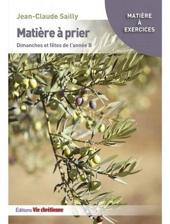 Couverture du livre « Matière à prier : dimanches et fêtes de l'année B » de Sailly Jean-Claude aux éditions Vie Chretienne