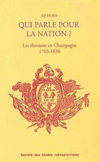 Couverture du livre « Qui parle pour la nation ? ; les élections et les élus en champagne méridionale, 1765-1830 » de Jeff Horn aux éditions Cths Edition