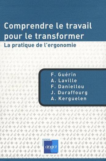 Couverture du livre « Comprendre le travail pour le transformer la pratique de l'ergonomie » de F. Guerin et A. Laville et F. Daniellou et J. Duraffourg et A. Kerguelen aux éditions Anact