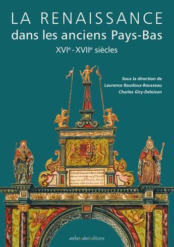 Couverture du livre « La renaissance dans les anciens Pays-Bas : XVIe - XVIIe siècles » de Charles Giry-Deloison et Laurence Baudoux-Rousseau aux éditions Ateliergalerie.com