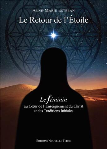 Couverture du livre « Le retour de l'étoile : le féminin au coeur de l'enseignement du Christ et des traditions initiales » de Anne-Marie Esteban aux éditions Nouvelle Terre