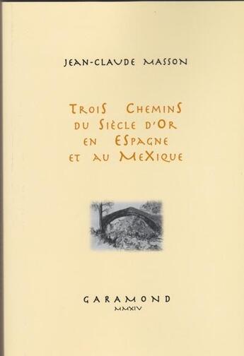 Couverture du livre « Trois chemins du siècle d'or en Espagne et au Mexique » de Jean-Claude Masson aux éditions Garamond