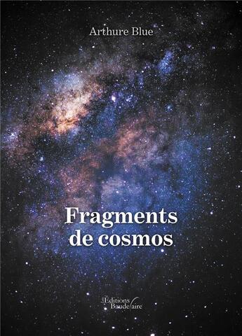 Couverture du livre « Fragments de cosmos » de Arthure Blue aux éditions Baudelaire