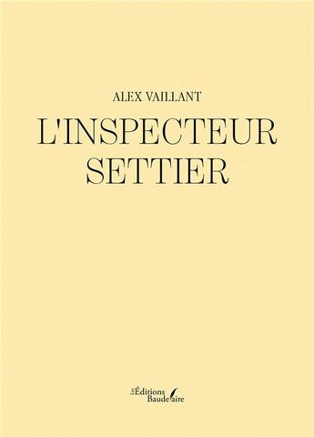 Couverture du livre « L'inspecteur Settier » de Alex Vaillant aux éditions Baudelaire