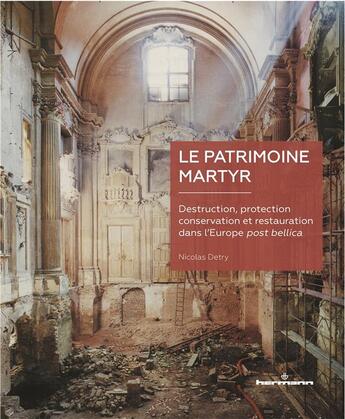 Couverture du livre « Le patrimoine martyr - destruction, protection, conservation et restauration dans l europe post bell » de Detry Nicolas aux éditions Hermann