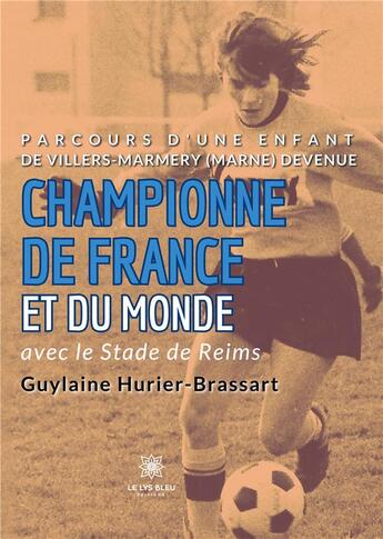 Couverture du livre « Parcours d'une enfant de Villers-Marmery (Marne) devenue Championne de France et du monde avec le Stade de Reims » de Hurier-Brassart G. aux éditions Le Lys Bleu