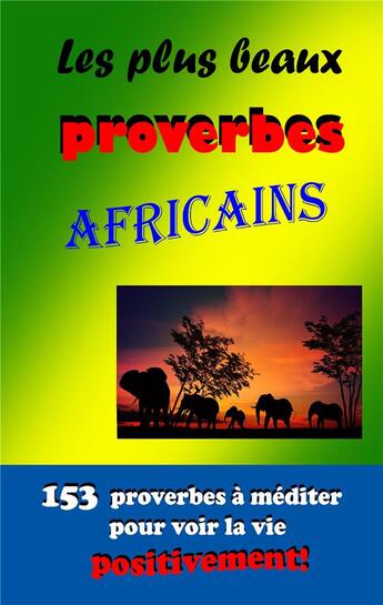 Couverture du livre « Les plus beaux proverbes africains - 153 proverbes a mediter pour voir la vie positivement! » de Mathieu-Tanguy A. aux éditions Angelique Mathieu-tanguy