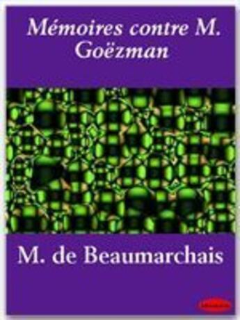 Couverture du livre « Mémoires contre M. Goëzman » de Pierre-Augustin Caron De Beaumarchais aux éditions Ebookslib