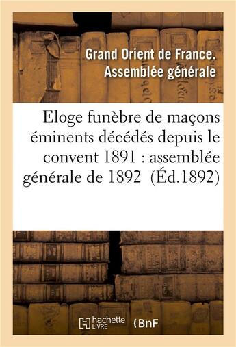 Couverture du livre « Eloge funebre de macons eminents decedes depuis le convent 1891 : assemblee generale de 1892 » de Grand Orient De Fran aux éditions Hachette Bnf