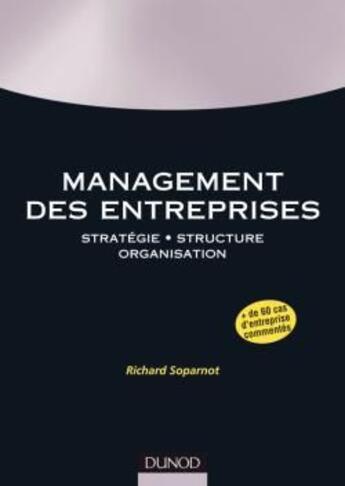 Couverture du livre « Management des entreprises ; stratégie, structure, organisation » de Richard Soparnot aux éditions Dunod