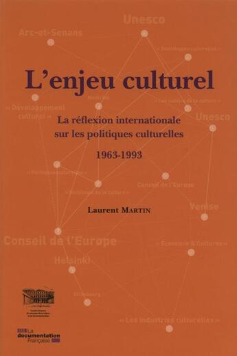 Couverture du livre « L'enjeu culturel ; la réflexion internationale sur les politiques culturelles ; 1963-1993 » de Laurent Martin aux éditions Documentation Francaise