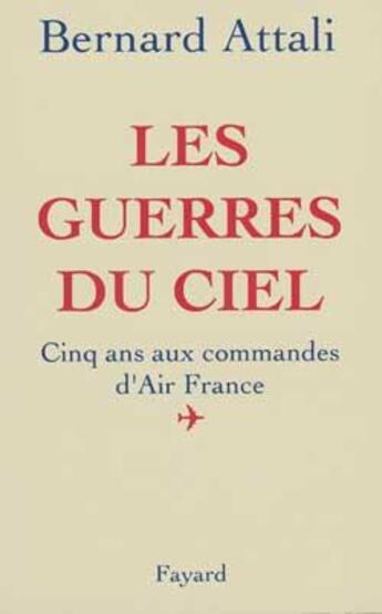 Couverture du livre « Les Guerres du ciel : Cinq ans aux commandes d'Air France » de Attali aux éditions Fayard