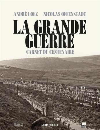 Couverture du livre « La Grande Guerre ; carnet du centenaire » de Nicolas Offenstadt et Andre Loez aux éditions Albin Michel