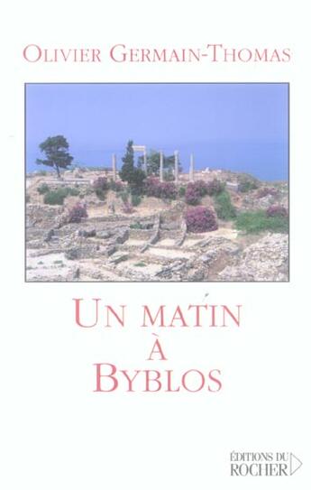 Couverture du livre « Un matin à Byblos » de Olivier Germain-Thomas aux éditions Rocher