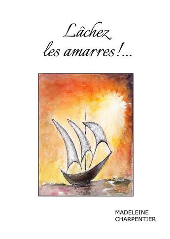 Couverture du livre « Lâchez les amarres !... » de Madeleine Charpentier aux éditions Books On Demand