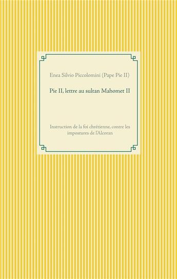 Couverture du livre « Pie II, lettre au sultan Mahomet II : instruction de la foi chrétienne, contre les impostures de l'Alcoran » de Enea Silvio Piccolomini aux éditions Books On Demand