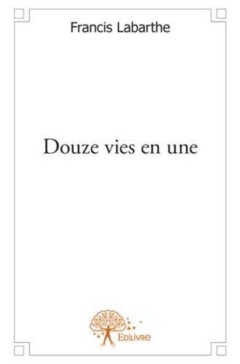 Couverture du livre « Douze vies en une » de Francis Labarthe aux éditions Edilivre