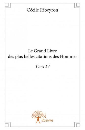 Couverture du livre « Le grand livre des plus belles citations des hommes t.4 » de Cecile Ribeyron aux éditions Edilivre
