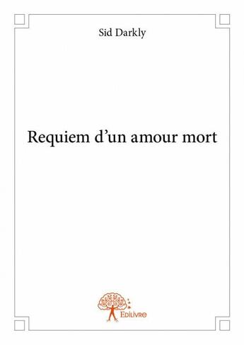 Couverture du livre « Requiem d'un amour mort » de Sid Darkly aux éditions Edilivre