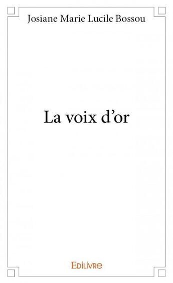 Couverture du livre « La voix d'or » de Josiane Marie Lucile Bossou aux éditions Edilivre