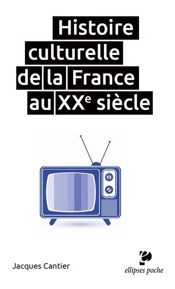 Couverture du livre « Histoire culturelle de la france au XXe siècle » de Jacques Cantier aux éditions Ellipses