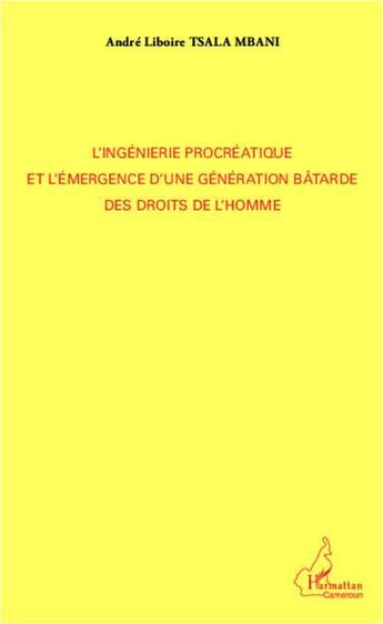 Couverture du livre « Ingénierie procréatique et énergence d'une génération bâtarde des droits de l'homme » de Andre Liboire Tsala Mbani aux éditions L'harmattan