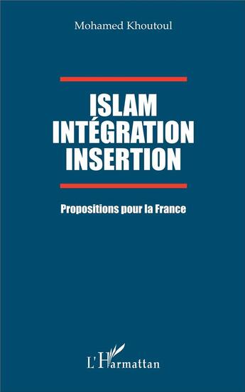 Couverture du livre « Islam, intégration, insertion ; propositions pour la France » de Mohamed Khoutoul aux éditions L'harmattan