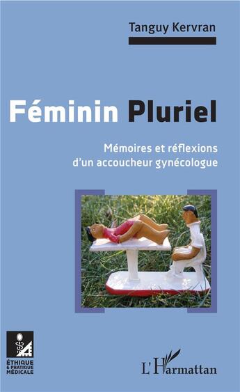 Couverture du livre « Féminin pluriel ; mémoires et réflexions d'un accoucheur gynécologue » de Tanguy Kervran aux éditions L'harmattan