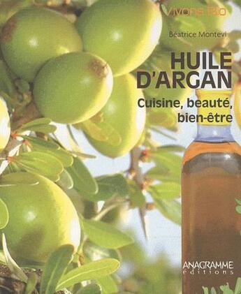 Couverture du livre « Huile d'argan ; cuisine, beauté, bien-être » de Beatrice Montevi aux éditions Anagramme