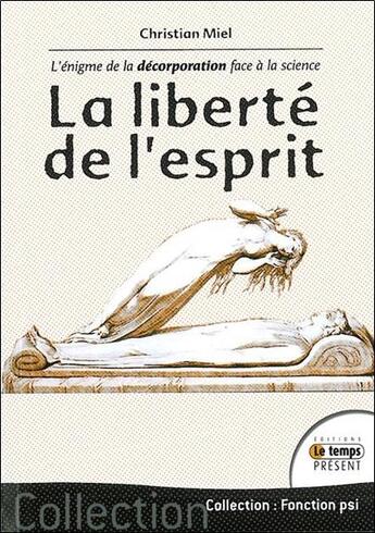 Couverture du livre « La liberté de l'esprit ; l'énigme de la décorporation face à la science » de Christian Miel aux éditions Temps Present