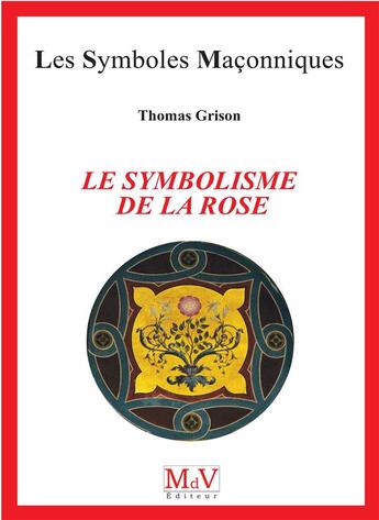 Couverture du livre « Les symboles maçonniques Tome 98 : le symbolisme de la rose » de Thomas Grison aux éditions Maison De Vie