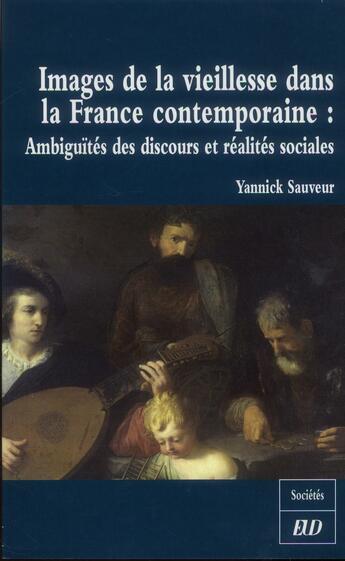 Couverture du livre « Images de la vieillesse dans la France contemporaine : ambiguïtés des discours et réalités sociales » de Yannick Sauveur aux éditions Pu De Dijon