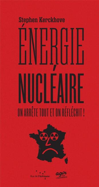 Couverture du livre « Energie nucleaire : on arrete tout et on reflechit ! » de Stephen Kerckhove aux éditions Rue De L'echiquier