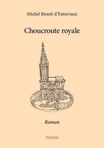 Couverture du livre « Choucroute royale - roman » de Benoit D'Entrevaux M aux éditions Edilivre