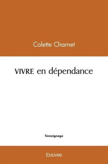 Couverture du livre « Vivre en dependance » de Charnet Colette aux éditions Edilivre