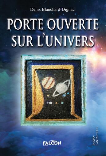 Couverture du livre « Porte ouverte sur l'univers » de Denis Blanchard-Dignac aux éditions Falcon Editions