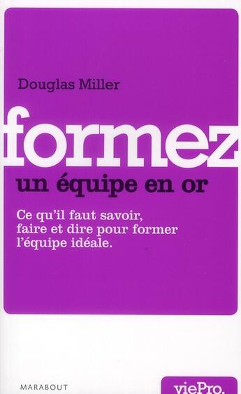 Couverture du livre « Formez une équipe en or » de Douglas Miller aux éditions Marabout