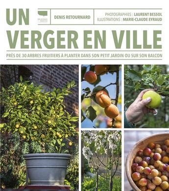 Couverture du livre « Un verger en ville : près de 30 arbres fruitiers à planter dans son petit jardin ou sur son balcon » de Denis Retournard et Laurent Bessol et Marie-Claude Eyraud aux éditions Delachaux & Niestle