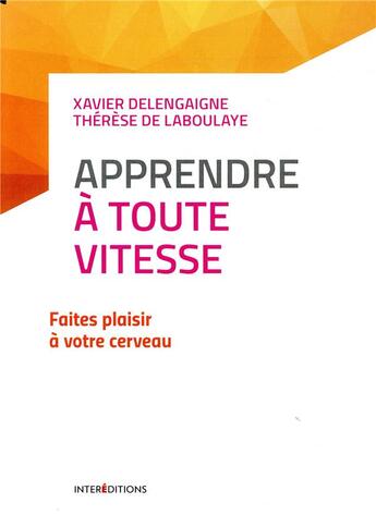 Couverture du livre « Apprendre à toute vitesse ; faites plaisir à votre cerveau (2e édition) » de Xavier Delengaigne et Therese De Laboulaye aux éditions Intereditions