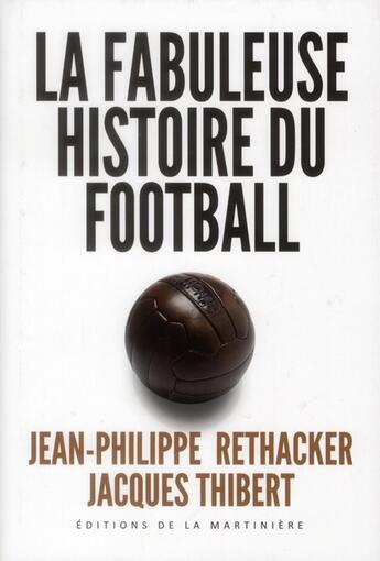 Couverture du livre « La fabuleuse histoire du football » de Jean-Philippe Rethacker et Jacques Thibert aux éditions La Martiniere