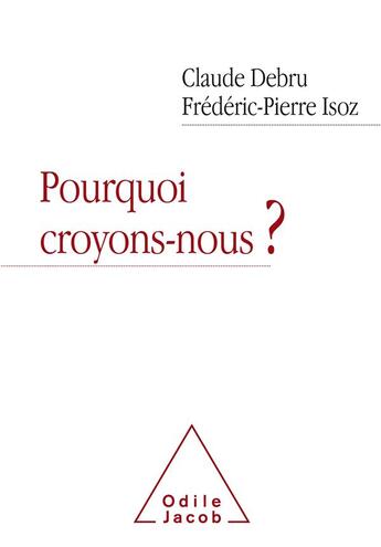 Couverture du livre « Pourquoi croyons-nous ? » de Claude Debru et Frederic-Pierre Isoz aux éditions Odile Jacob