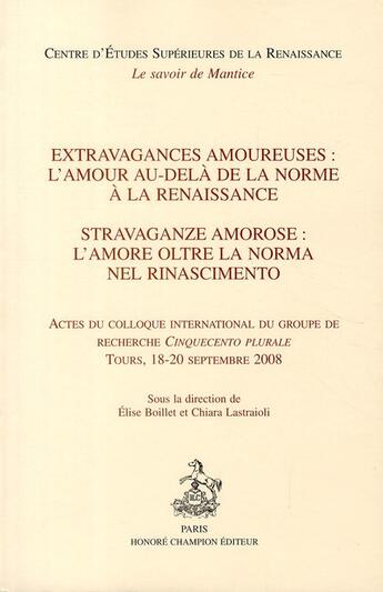 Couverture du livre « Extravagances amoureuses : l'amour au-delà de la norme à la renaissance ; actes du colloque international du groupe de recherche Cinquecento Plurale ; Tours, 18 - 20 septembre 2008 » de Elise Boillet et Chiara Lastraioli aux éditions Honore Champion