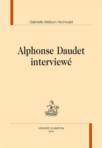 Couverture du livre « Alphonse Daudet interviewé » de Gabrielle Melison-Hirchwald aux éditions Honore Champion