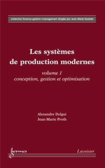 Couverture du livre « Les systèmes de production modernes Vol. 1 : Conception, gestion et optimisation : Vol. 1 : Conception, gestion et optimisation » de Jean-Marie Proth et Alexandre Dolgui aux éditions Hermes Science Publications